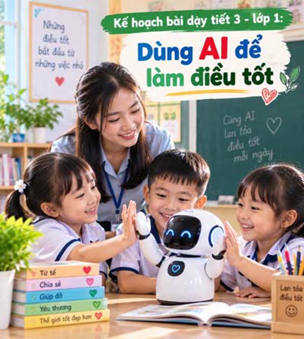 Kế hoạch bài dạy tiết 3 - lớp 1 soạn theo Khung AI 2422: Dùng AI để làm điều tốt
