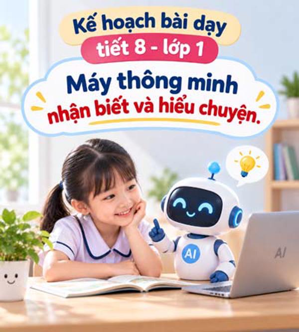 Kế hoạch bài dạy tiết 8 - lớp 1 soạn theo Khung AI 2422: Máy thông minh nhận biết và hiểu mệnh lệnh.