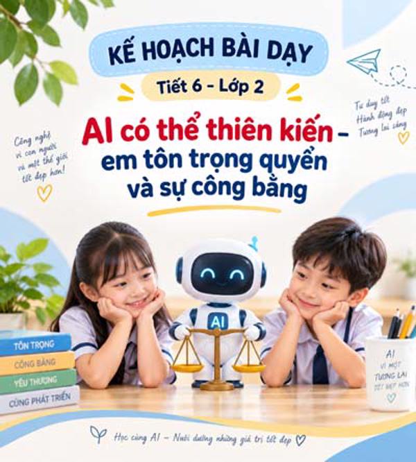 Kế hoạch bài dạy tiết 6- lớp 2 soạn theo Khung AI 2422: AI có thể thiên kiến – em tôn trọng quyền và sự công bằng