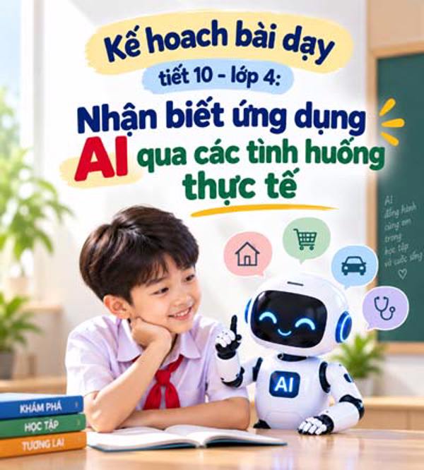 Kế hoạch bài dạy tiết 10 - lớp 4 soạn theo Khung AI 2422: Nhận biết ứng dụng AI qua các tình huống thực tế