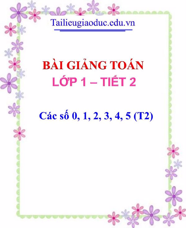 Bài giảng Các số 0, 1, 2, 3, 4, 5 (T2)
