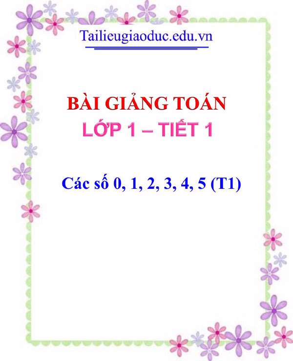 Bài giảng Các số 0, 1, 2, 3, 4, 5 (T1)