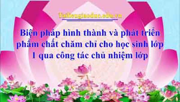 Biện pháp hình thành và phát triển phẩm chất chăm chỉ cho học sinh lớp 1 qua công tác chủ nhiệm lớp.