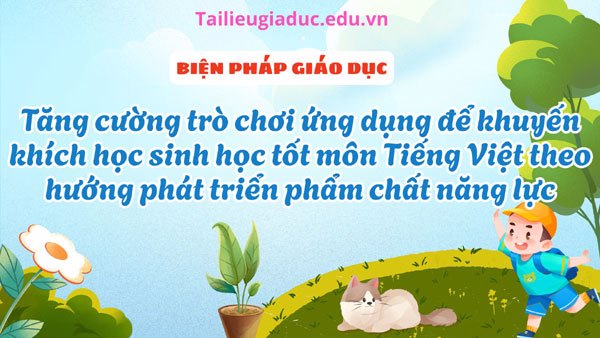 Tăng cường trò chơi ứng dụng để khuyến khích học sinh học tốt môn Tiếng Việt theo hướng phát triển phẩm chất năng lực