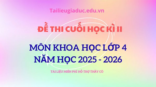 Đề thi cuối học kì 2 môn Khoa học lớp 4, năm 2025 – 2026