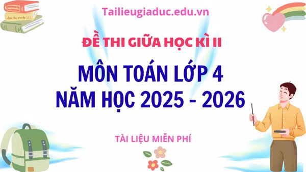 Bộ đề giữa kì II môn Toán lớp 4 năm học 2025-2026