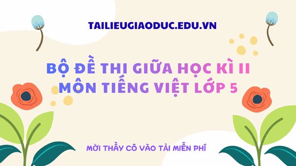 Bộ đề giữa kì II môn Tiếng Việt lớp 5