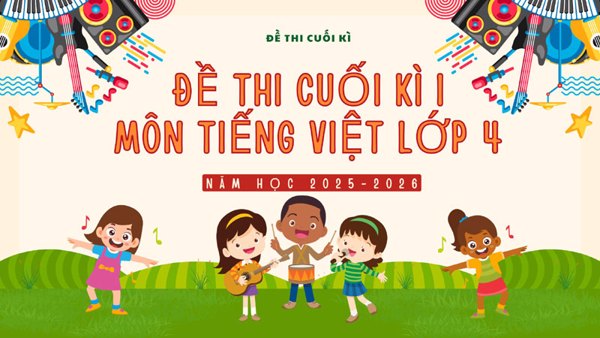 Đề thi môn Tiếng Việt lớp 4 học kì I (có ma trận)