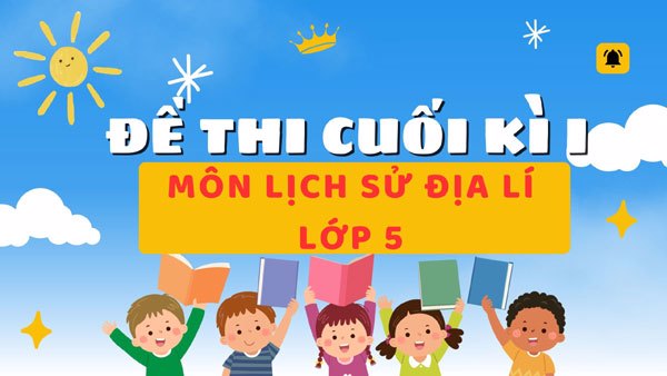 Đề thi môn Lịch sử Địa ló lớp 5 cuối kì I có ma trận