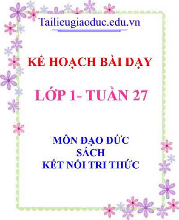 Kế hoạch bài dạy lớp 1- Tuần 27 sách Kết Nối tri thức