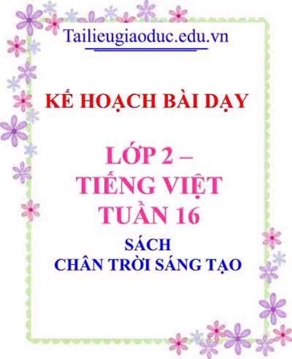 Kế hoạch bài dạy lớp 2- Môn Tiếng Việt Tuần 16 Sách Chân trời sáng tạo