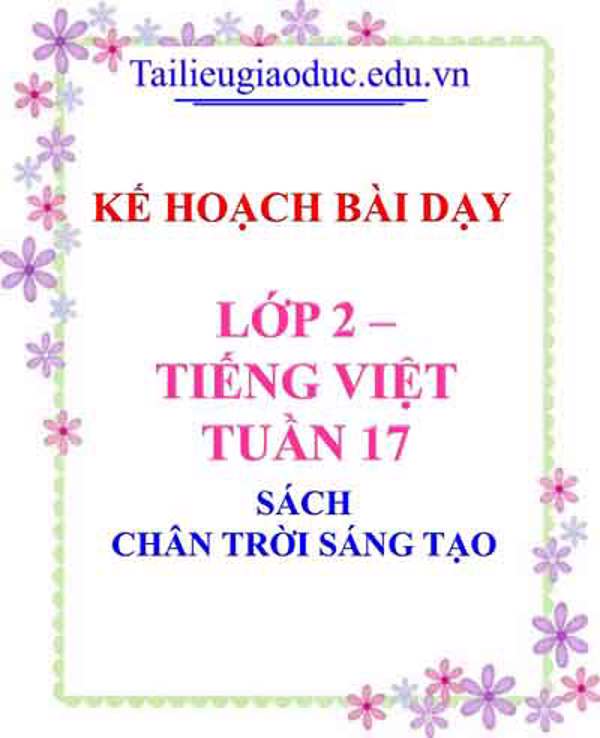 Kế hoạch bài dạy lớp 2- Môn Tiếng Việt Tuần 17 Sách Chân trời sáng tạo