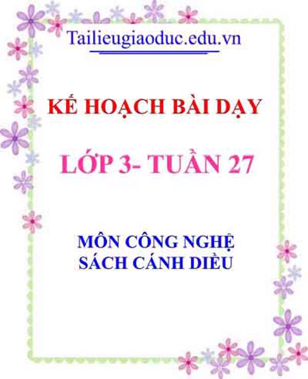 KHBD môn Công nghệ lớp 3 tuần 27-Sách CD