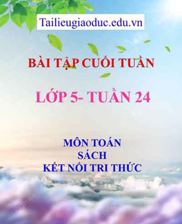 Bài tập cuối tuần môn Toán lớp 5- Tuần 24 sách Kết Nối tri thức
