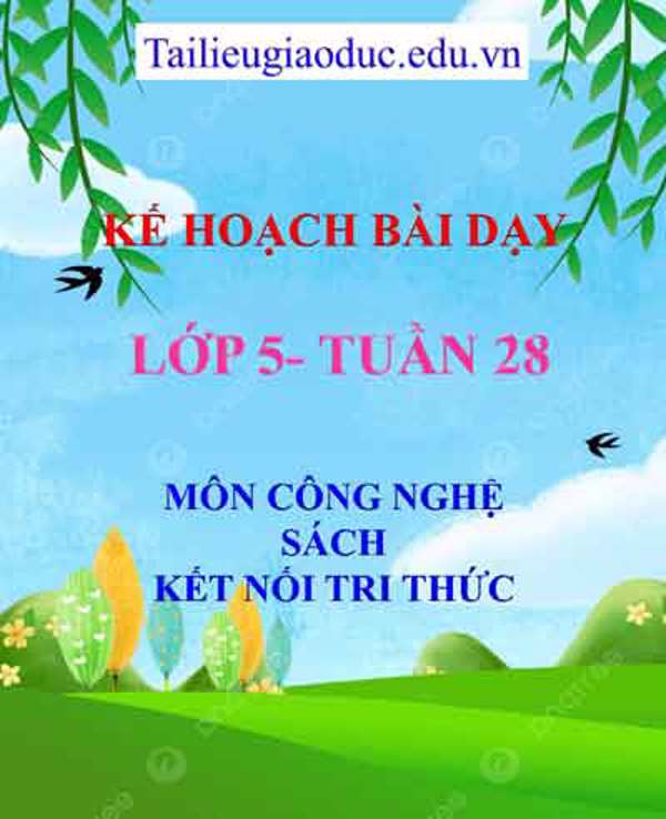KHBD môn Công Nghệ lớp 5 tuần 28- Sách Kết nối