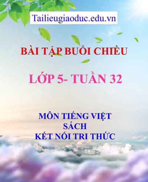 Bài tập buổi 2 môn Tiếng Việt lớp 5- Tuần 32 sách Kết Nối tri thức