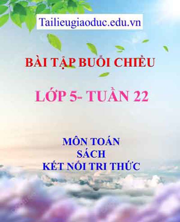Bài tập buổi 2 môn Toán lớp 5- Tuần 22 sách Kết Nối tri thức