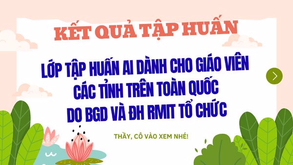 KẾT QUẢ TẬP HUẤN AI DÀNH CHO GIÁO VIÊN CÁC TỈNH TRÊN TOÀN QUỐC