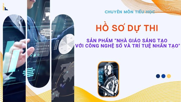 Hồ sơ dự thi "Nhà giáo sáng tạo với công nghệ số và trí tuệ nhân tạo"