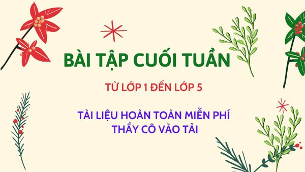 Phiếu Bài tập cuối tuần từ lớp 1 đến Lớp 5: Toán & Tiếng Việt