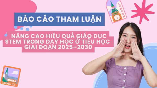 Báo cáo tham luận nâng cao giáo dục Stem trong dạy học ở tiểu học giao đoạn 2025-2030