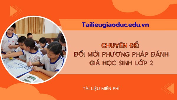 Chuyên đề đổi mới phương pháp đánh giá học sinh lớp 2 theo chương trình GDPT 2018