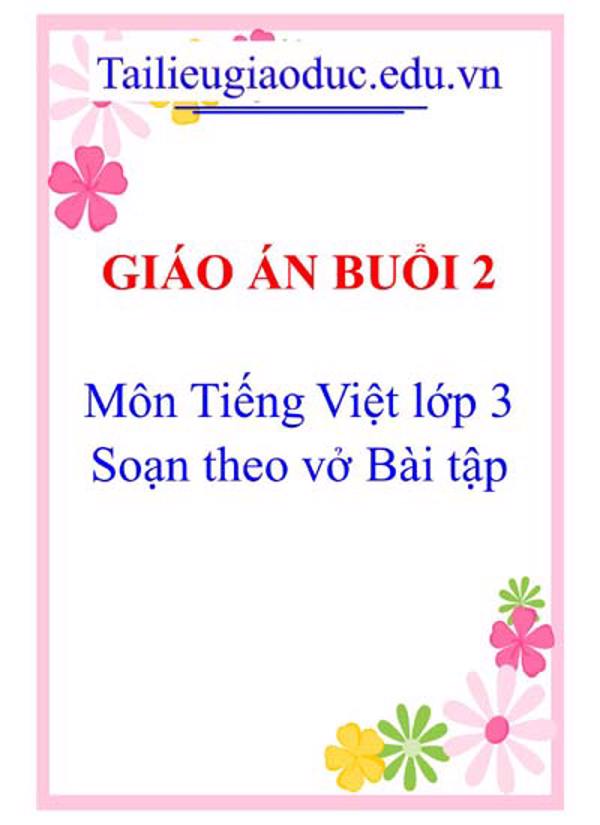 Giáo án buổi 2 lớp 3 môn Tiếng Việt soạn theo Vở bài tập