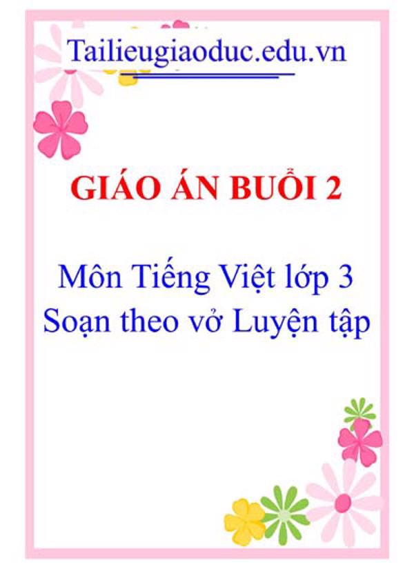 Giáo án buổi 2 môn Tiếng việt 3 soạn theo Vở luyện tập