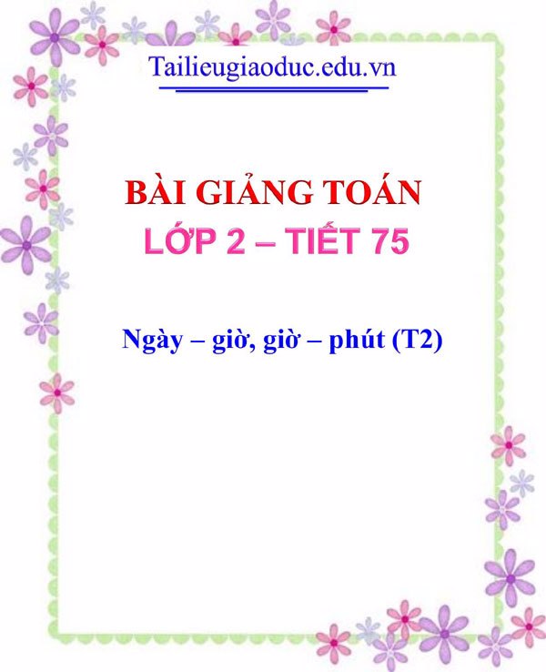 Bài giảng Ngày – giờ, giờ – phút (T2)