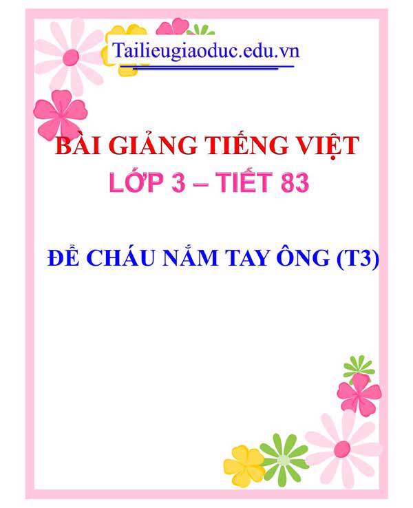 BÀI 22: ĐỂ CHÁU NẮM TAY ÔNG (T3)