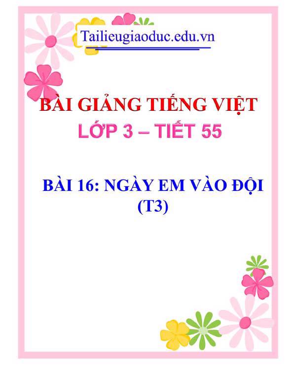 BÀI 16: NGÀY EM VÀO ĐỘI (T3)