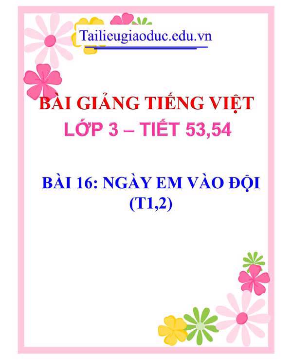 BÀI 16: NGÀY EM VÀO ĐỘI (T1,2)